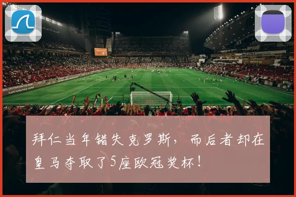拜仁当年错失克罗斯，而后者却在皇马夺取了5座欧冠奖杯！