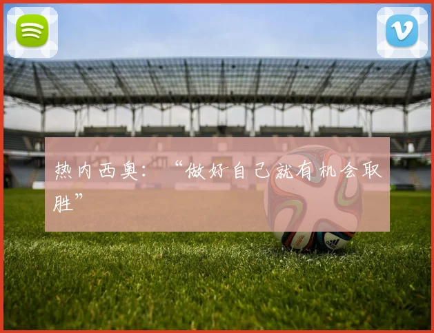 热内西奥：“做好自己就有机会取胜”