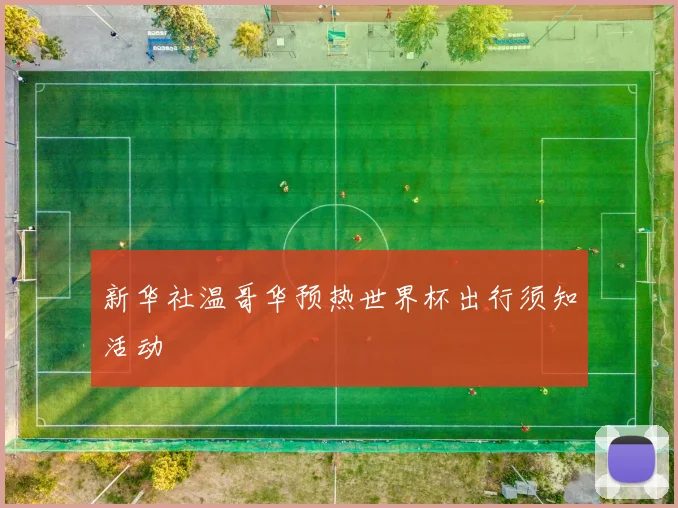新华社温哥华预热世界杯出行须知活动