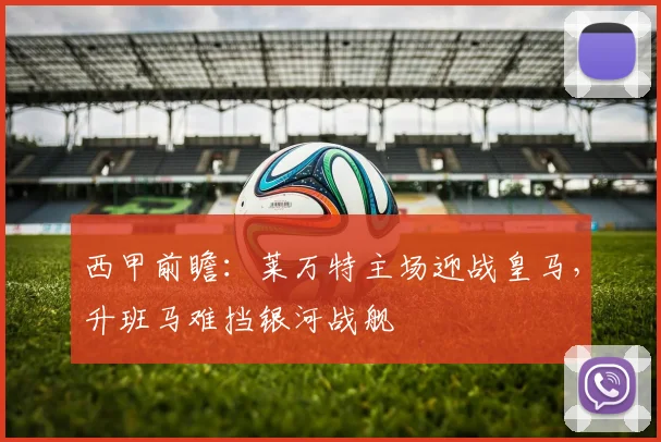 西甲前瞻：莱万特主场迎战皇马，升班马难挡银河战舰